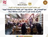 وزارة العمل : ندوة للتوعية فى إطار “سلامتك تهمنا” لنشر ثقافة السلامة والصحة المهنية” والتعريف بخدمات الوزارة لدعم الشباب بمحافظة دمياط