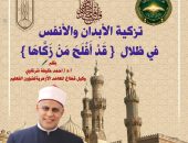 حريص عليكم تزكية الأبدان والأنفس(١٢) ” قد أفلح من زكاها ” بقلم الأستاذ الدكتور/ أحمد الشرقاوي وكيل قطاع المعاهد الأزهرية لشؤون التعليم